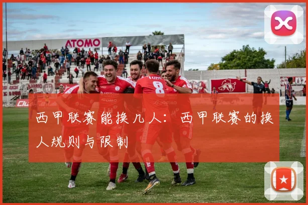 西甲联赛能换几人：西甲联赛的换人规则与限制
